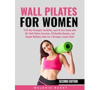 WALL PILATES FOR WOMEN: A 25-Day Strength, Flexibility, and Fat Loss Guide with 40+ Wall Pilates Exercises, 50 Healthy Recipes, and Simple Wellness Tools for a Stronger, Leaner Body