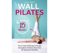 Wall Pilates in 15 Minutes: The 21-Day Challenge to Sculpt, Strengthen & Relieve Back Pain-No Equipment Needed