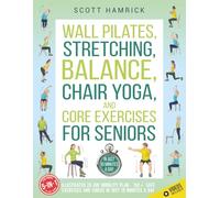 Wall Pilates, Stretching, Balance, Chair Yoga, and Core Exercises for Seniors 5-in-1: Illustrated 28-Day Mobility Plan - 150+ Safe Exercises and Videos in Just 10 Minutes a Day (Staying Fit)