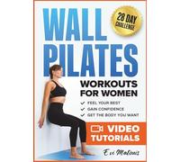 Wall Pilates Workouts for Women: 50 Complete Video Tutorials and Illustrations to Lose Weight, Gain Confidence, and Get the Body You Want - 28-Day Ab Transformation Challenge Included