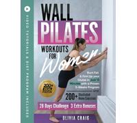Wall Pilates Workouts for Women: Burn Fat & Firm Up your Glutes in Just 13 Minutes with a Proven 3-Weeks Program and 200+ Illustrated Home Exercises | Video Tutorials & Diet Program Included