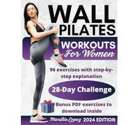Wall Pilates Workouts for Women: The complete guide, with step-by-step exercise instructions and workout plans of varying intensities to restore the body's strength, balance and flexibility.