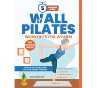 Wall Pilates Workouts for Women: Your 28-Day Challenge for a Top Model Physique. Illustrated Exercises to Tone Abs, Sculpt Glutes, and Shock Your Loved Ones in 5 Minutes a Day.