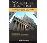 Wall Street Job Primer: A Comprehensive Guide for Those Aspiring to Work in Financial Services: Volume 1