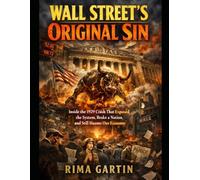Wall Street’s Original Sin: Inside the 1929 Crash That Exposed the System, Broke a Nation, and Still Haunts Our Economy