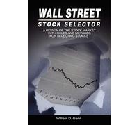 Wall Street Stock Selector: A Review of the Stock Market with Rules and Methods for Selecting Stocks