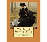 Wall Street Stories (1901). By: Edwin Lefevre (Original Classics): Edwin Lefèvre (1871-1943) was an American journalist, writer, and diplomat most noted for his writings on Wall Street business.