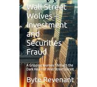 Wall Street Wolves - Investment and Securities Fraud: A Gripping Journey Through the Dark Heart of Wall Street Deceit (Empire of Deceit: The Complete Financial Crime Series)