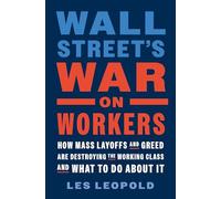 Wall Street's War on Workers: How Mass Layoffs and Greed Are Destroying the Working Class and What to Do About It