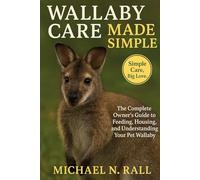 Wallaby Care Made Simple: The Complete Owner’s Guide to Feeding, Housing, and Understanding Your Pet Wallaby