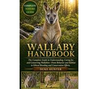 WALLABY HANDBOOK: The Complete Guide to Understanding, Caring for, and Conserving Wallabies-From Behavior and Habitat to Ethical Breeding and Conservation Efforts.