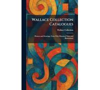 Wallace Collection Catalogues: Pictures and Drawings (Texts With Historical Notes and Illustrations)