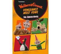 Wallace & Gromit Vengeance Most Fowl: The Junior Novel
