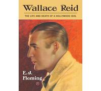 Wallace Reid: The Life and Death of a Hollywood Idol