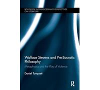 Wallace Stevens and Pre-Socratic Philosophy: Metaphysics and the Play of Violence (Routledge Interdisciplinary Perspectives on Literature)