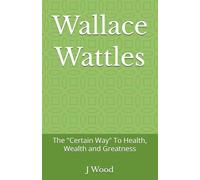 Wallace Wattles: The "Certain Way" To Health, Wealth and Greatness (Mystic Masters)