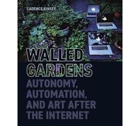Walled Gardens: Autonomy, Automation, and Art After the Internet (British Academy Monographs)
