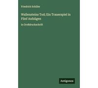 Wallensteins Tod; Ein Trauerspiel in Fünf Aufzügen: in Großdruckschrift