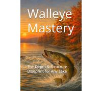 Walleye Mastery: The Depth & Structure Blueprint for Any Lake (The Walleye Mastery Series)
