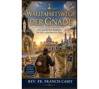 Wallfahrtswege der Gnade: Ein geistlicher Begleiter für den katholischen Pilger (Pilgrimage path of grace)