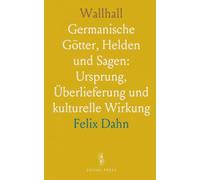 Wallhall: Germanische Götter, Helden und Sagen: Ursprung, Überlieferung und kulturelle Wirkung