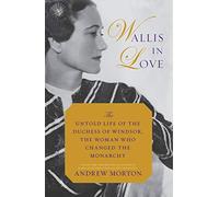 Wallis in Love: The Untold Life of the Duchess of Windsor, the Woman Who Changed the Monarchy