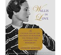 Wallis in Love: The Untold Life of the Duchess of Windsor, the Woman Who Changed the Monarchy