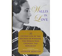 Wallis in Love: The Untold Life of the Duchess of Windsor, the Woman Who Changed the Monarchy