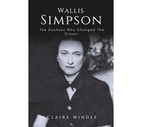 Wallis Simpson: The Duchess Who Changed the Crown