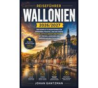 Wallonien Reiseführer 2026/2027: Der komplette Reiseführer für Ardennen, Maastal und die Städte Namur, Lüttich, Dinant und Tournai, mit Preisen, Adressen und Anreise aus Deutschland