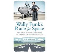 Wally Funk's Race for Space: The Extraordinary Story of a Female Aviation Pioneer