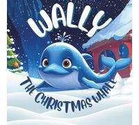 Wally the Christmas Whale: (Ebright)