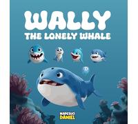 Wally The Lonely Whale: A Heartwarming Children's Story About Wally, a Lonely Whale Through Adventures Learns the True Meaning of Friendship