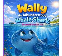 Wally the Misunderstood Whale Shark (The Misunderstood Creatures Series)