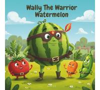 Wally The Warrior Watermelon: How One Good Seed Defended the Whole Truth