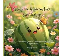 Wally the Watermelon's Big Feelings: A Gentle Story to Help Children Understand Big Emotions