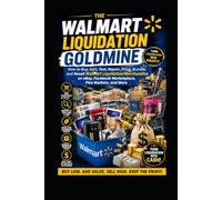 Walmart Liquidation Goldmine: How to Buy, Sort, Test, Repair, Price, Bundle, and Resell Walmart Liquidation Merchandise on eBay, Facebook Marketplace, Flea Markets, and More