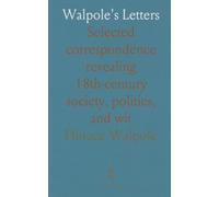 Walpole's Letters: Selected correspondence revealing 18th-century society, politics, and wit