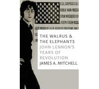 Walrus and the Elephants, The : John Lennon's Years of Revolution