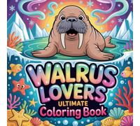 Walrus Lovers Ultimate Coloring Book: walrus arctic animal relaxation women coloring book, walrus marine mammal stress relief kids book, walrus ocean ... tusked wildlife relaxation adults color book