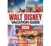 WALT DISNEY VACATION GUIDE 2026: Your Ultimate Journey Through Magic, Memories, Adventure, and Family Joy