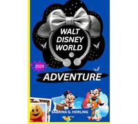 WALT DISNEY WORLD ADVENTURE 2025: A Guide to Attractions, Accommodation, Dining, Entertainment, Must-Do Experiences with Insiders Tips for Making Your Stay Easy and Comfy