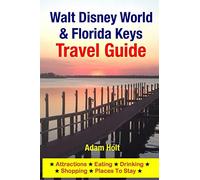 Walt Disney World & Florida Keys Travel Guide: Attractions, Eating, Drinking, Shopping & Places To Stay