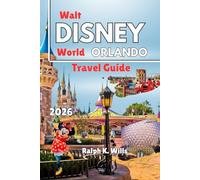WALT DISNEY WORLD ORLANDO Travel Guide 2026: Smart Planning Blueprint with Daily Park Itineraries, Dining Reservation Strategies, Budget Hacks, Resort Selection Advice, and Crowd Insights