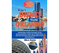 WALT DISNEY WORLD & ORLANDO TRAVEL GUIDE: Detailed Maps, FastPass Strategies, Dining Recommendations, Insider Tips on Hidden Gems, Must-See Attractions, and Unforgettable Family & Solo Adventures