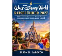 Walt Disney World Reiseführer 2027: Schlösser, Achterbahnen und ehrliche Planung für Erstbesucher und wiederkehrende Familien