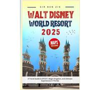 Walt Disney world resort 2025: A Travel Guide to EPCOT, Magic Kingdom, and Ultimate Experiences in Florida (Orlando Florida Resorts)