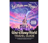 walt disney world travel guide 2025-2026: Let’s Make Some Magic! Your Complete Disney World Travel Companion for Dreamers, Families & First-Timers
