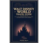 WALT DISNEY WORLD TRAVEL GUIDE 2026-2027: The Complete Companion to Planning Magical Vacations, Theme Parks, Attractions, Hotels, Dining, Tickets, ... Tips and Essential Travel Information