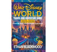 WALT DISNEY WORLD TRAVEL GUIDE 2026: Navigating the Attractions and Insider Secrets for a Perfect Trip